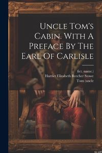 Cover image for Uncle Tom's Cabin. With A Preface By The Earl Of Carlisle