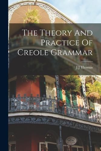 Cover image for The Theory And Practice Of Creole Grammar