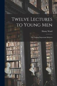 Cover image for Twelve Lectures to Young Men