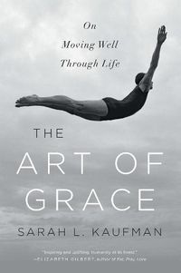 Cover image for The Art of Grace: On Moving Well Through Life