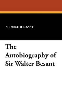 Cover image for The Autobiography of Sir Walter Besant