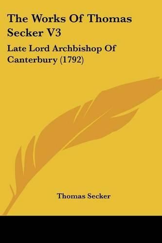 The Works of Thomas Secker V3: Late Lord Archbishop of Canterbury (1792)