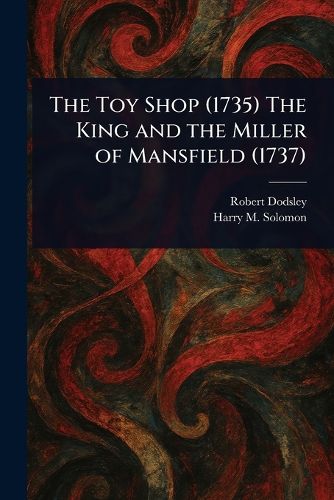 Cover image for The Toy Shop (1735) The King and the Miller of Mansfield (1737)