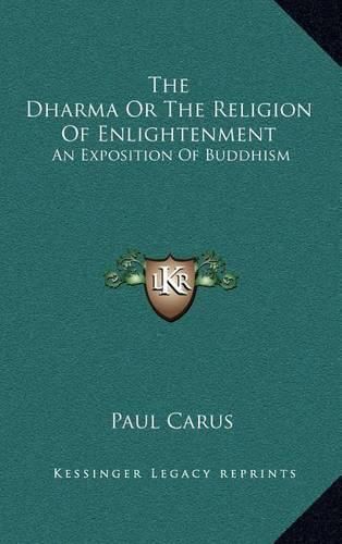 The Dharma or the Religion of Enlightenment: An Exposition of Buddhism