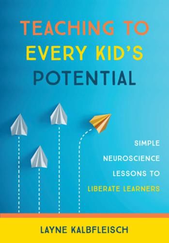 Cover image for Teaching to Every Kid's Potential: Simple Neuroscience Lessons to Liberate Learners