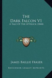 Cover image for The Dark Falcon V1: A Tale of the Attruck (1844)