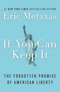 Cover image for If You Can Keep It: The Forgotten Promise of American Liberty