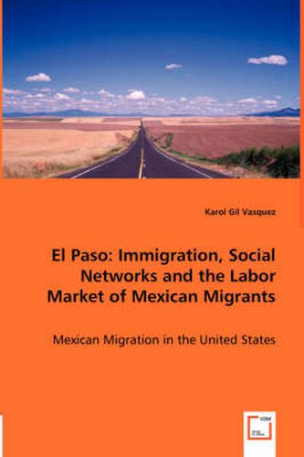 Cover image for El Paso: Immigration, Social Networks and the Labor Market of Mexican Migrants