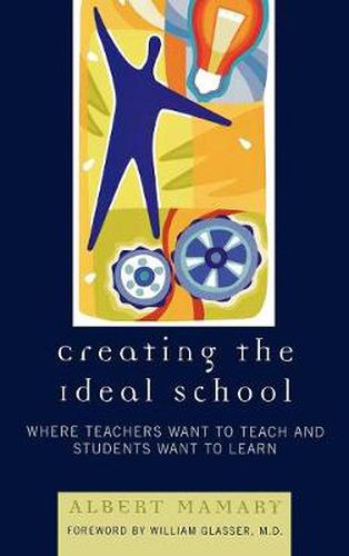 Cover image for Creating the Ideal School: Where Teachers Want to Teach and Students Want to Learn