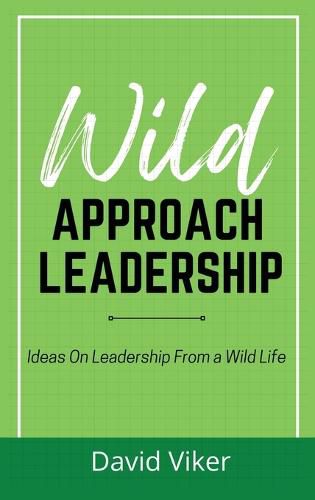 Wild Approach Leadership: Ideas On Leadership From A Wild Life