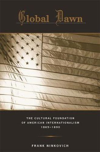 Cover image for Global Dawn: The Cultural Foundation of American Internationalism, 1865-1890