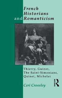 Cover image for French Historians and Romanticism: Thierry, Guizot, the Saint-Simonians, Quinet, Michelet