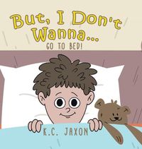 Cover image for But, I Don't Wanna... Go to Bed!