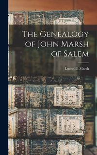 Cover image for The Genealogy of John Marsh of Salem