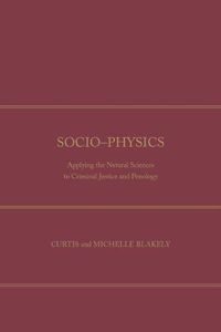 Cover image for Socio-Physics: Applying the Natural Sciences to Criminal Justice and Penology