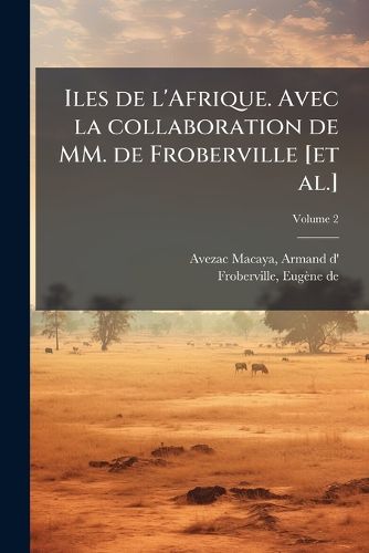 Cover image for Iles de L'Afrique. Avec La Collaboration de MM. de Froberville [Et Al.] Volume 2
