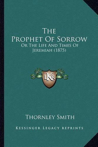 The Prophet of Sorrow: Or the Life and Times of Jeremiah (1875)