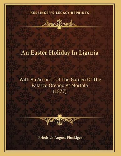 An Easter Holiday in Liguria: With an Account of the Garden of the Palazzo Orengo at Mortola (1877)