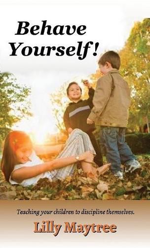 Cover image for Behave Yourself!: Teaching your children to discipline themselves.