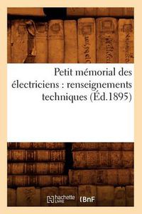 Cover image for Petit Memorial Des Electriciens: Renseignements Techniques (Ed.1895)