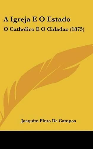 Cover image for A Igreja E O Estado: O Catholico E O Cidadao (1875)