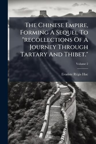 Cover image for The Chinese Empire, Forming a Sequel to  Recollections of a Journey Through Tartary and Thibet.,  Volume 2...
