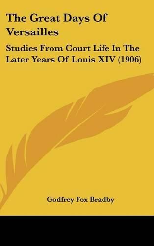 Cover image for The Great Days of Versailles: Studies from Court Life in the Later Years of Louis XIV (1906)