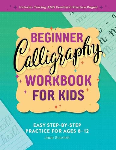 Beginner Calligraphy Workbook for Kids: Easy, Step-By-Step Practice for Ages 8-12