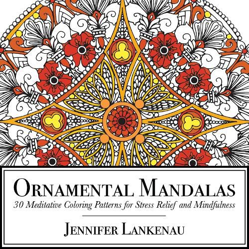 Ornamental Mandalas: 30 Meditative Coloring Patterns for Stress Relief and Mindfulness