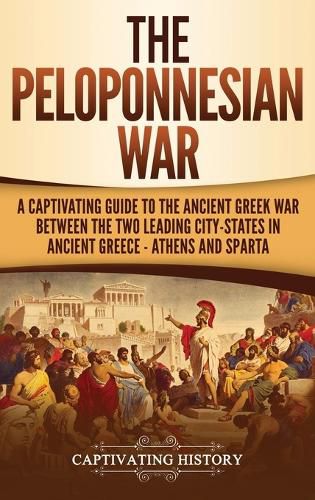 Cover image for The Peloponnesian War: A Captivating Guide to the Ancient Greek War Between the Two Leading City-States in Ancient Greece - Athens and Sparta