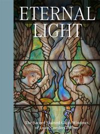 Cover image for Eternal Light: The Sacred Stained-Glass Windows of Louis Comfort Tiffany