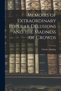 Cover image for Memoirs of Extraordinary Popular Delusions and the Madness of Crowds