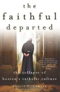 Cover image for The Faithful Departed: The Collapse of Boston's Catholic Culture