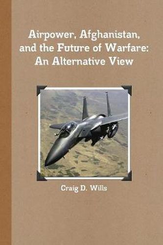 Cover image for Airpower, Afghanistan, and the Future of Warfare: An Alternative View