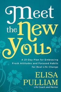 Cover image for Meet the New You: A 21-Day Plan for Embracing Fresh Attitudes and Focused Habits for Real Life Change