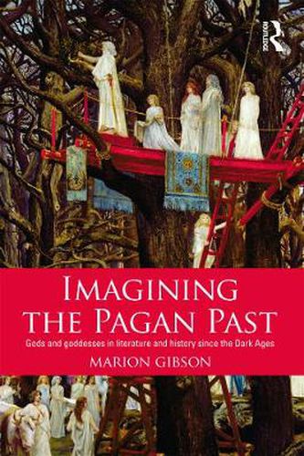 Cover image for Imagining the Pagan Past: Gods and Goddesses in Literature and History since the Dark Ages