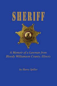 Cover image for Sheriff: A Memoir of a Lawman from Bloody Williamson County, Illinois