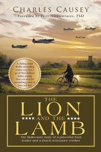 Cover image for The Lion and the Lamb: The true Holocaust story of a powerful Nazi leader and a Dutch resistance worker