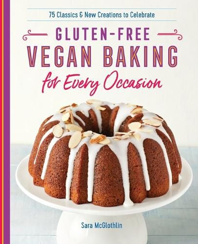 Cover image for Gluten-Free Vegan Baking for Every Occasion: 75 Classics and New Creations to Celebrate