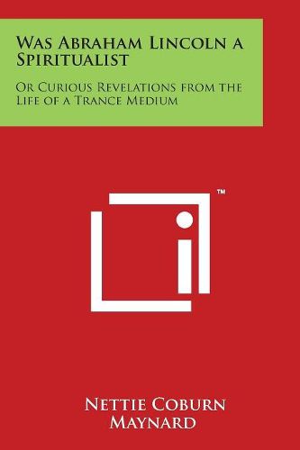 Cover image for Was Abraham Lincoln a Spiritualist: Or Curious Revelations from the Life of a Trance Medium