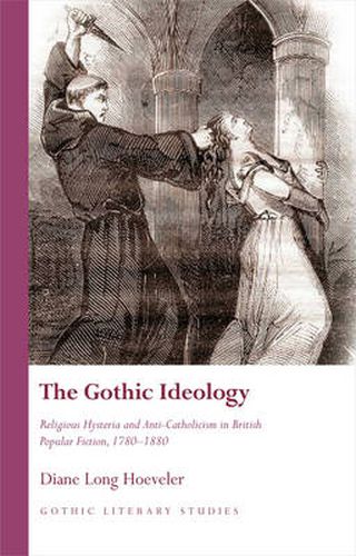 Cover image for The Gothic Ideology: Religious Hysteria and anti-Catholicism in British Popular Fiction, 1780-1880