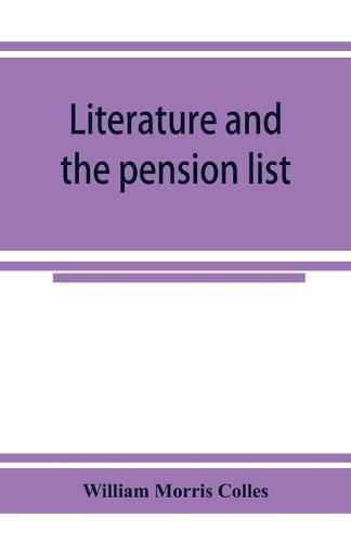 Cover image for Literature and the pension list. An investigation conducted for the Committee of the Incorporated Society of Authors