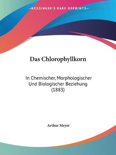 Cover image for Das Chlorophyllkorn: In Chemischer, Morphologischer Und Biologischer Beziehung (1883)