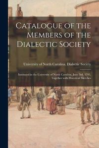 Cover image for Catalogue of the Members of the Dialectic Society: Instituted in the University of North Carolina, June 3rd, 1795, Together With Historical Sketches