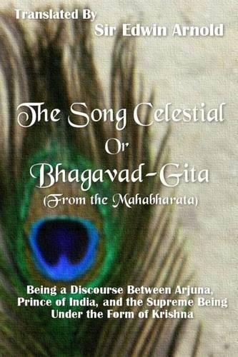 Cover image for The Song Celestial or Bhagavad-Gita (From the Mahabharata): Being a Discourse Between Arjuna, Prince of India, and the Supreme Being Under the Form of Krishna