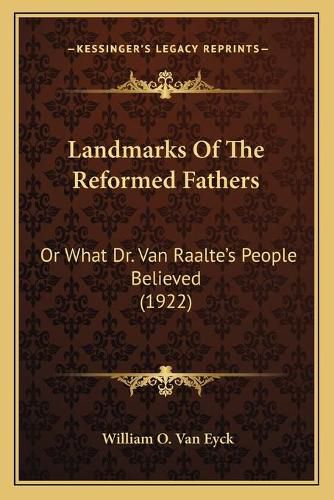 Cover image for Landmarks of the Reformed Fathers: Or What Dr. Van Raalteacentsa -A Centss People Believed (1922)