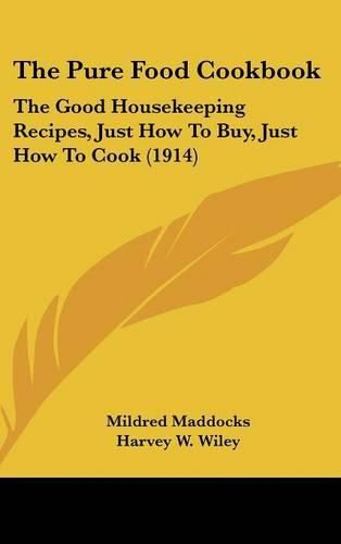 Cover image for The Pure Food Cookbook: The Good Housekeeping Recipes, Just How to Buy, Just How to Cook (1914)