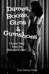 Cover image for Dames, Booze, Guns & Gumshoes