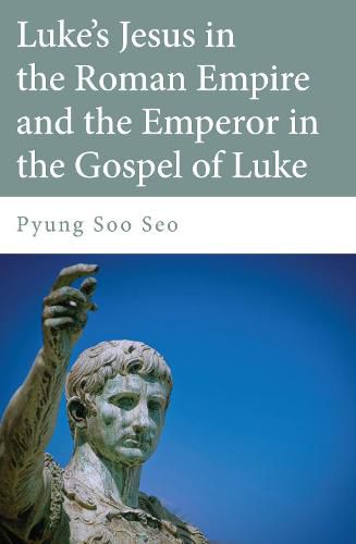 Cover image for Luke's Jesus in the Roman Empire and the Emperor in the Gospel of Luke