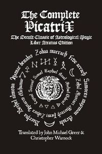 Cover image for The Complete Picatrix: The Occult Classic of Astrological Magic Liber Atratus Edition